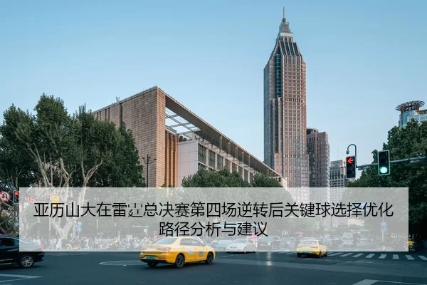 亚历山大在雷霆总决赛第四场逆转后关键球选择优化路径分析与建议