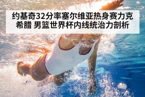 约基奇32分率塞尔维亚热身赛力克希腊 男篮世界杯内线统治力剖析